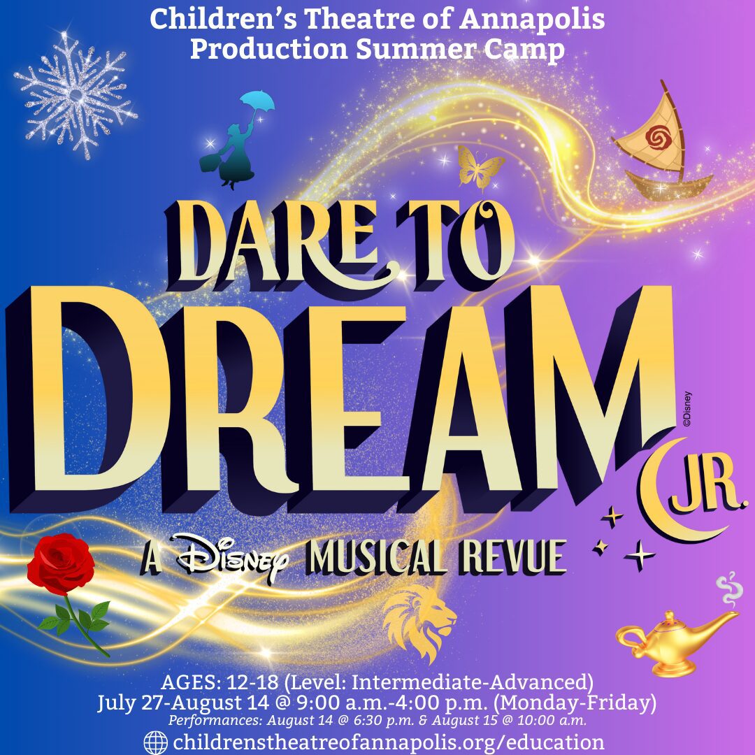 Children's Theatre of Annapolis Production Summer Camp: Dare to Dream Jr., a Disney musical revue, ages 12-18 (intermediate to advanced), July 27 - August 14, 9 a.m. to 4 p.m., Monday through Friday
