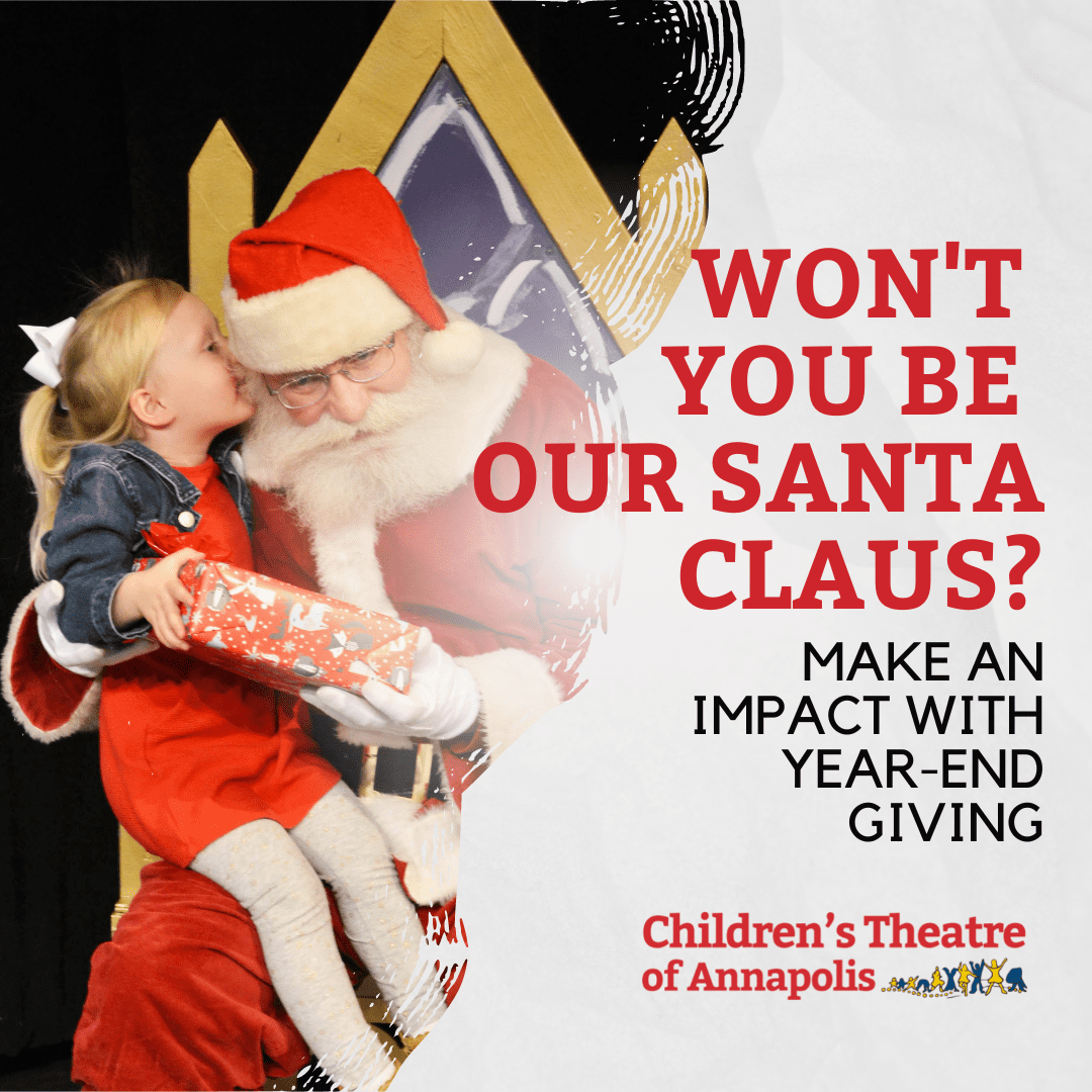 Won't you be our Santa Claus? Make an impact with year-end giving to Children's Theatre of Annapolis