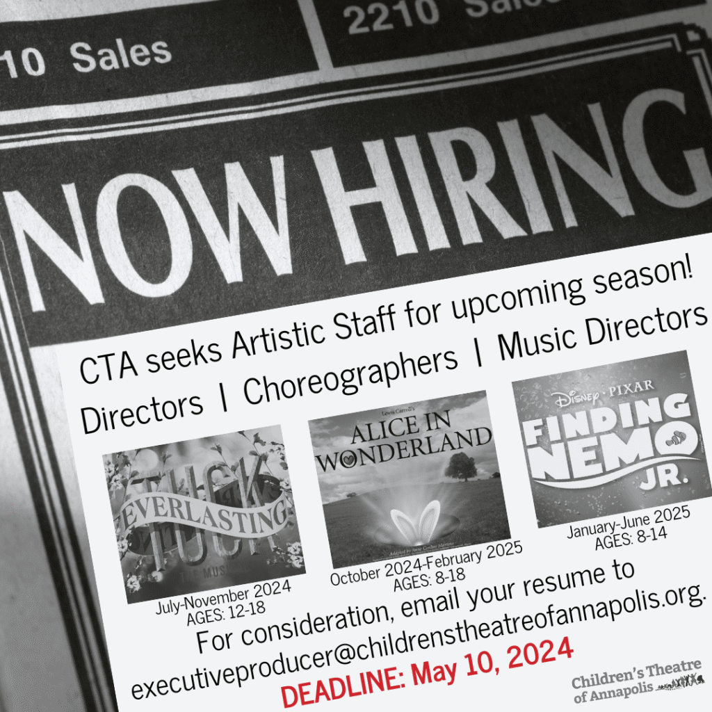 Now Hiring: CTA seeks artistic staff for the upcoming season: directors, choreographers and music directors. Email your resume to executiveproducer@childrenstheatreofannapolis.org by May 10, 2024