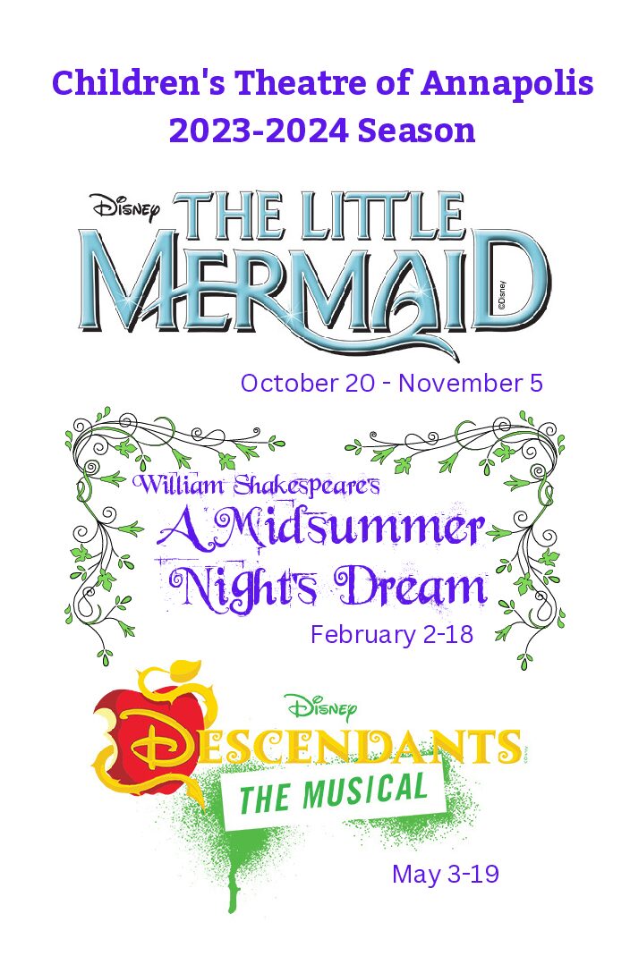Children's Theatre of Annapolis 2023-2024 season: Disney's The Little Mermaid, October 20 - November 5; A Midsummer Night's Dream, February 2-18; Disney's Descendants The Musical, May 3-19