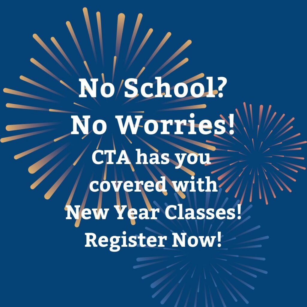 No school? No worries! CTA has you covered with New Year classes. Register now!