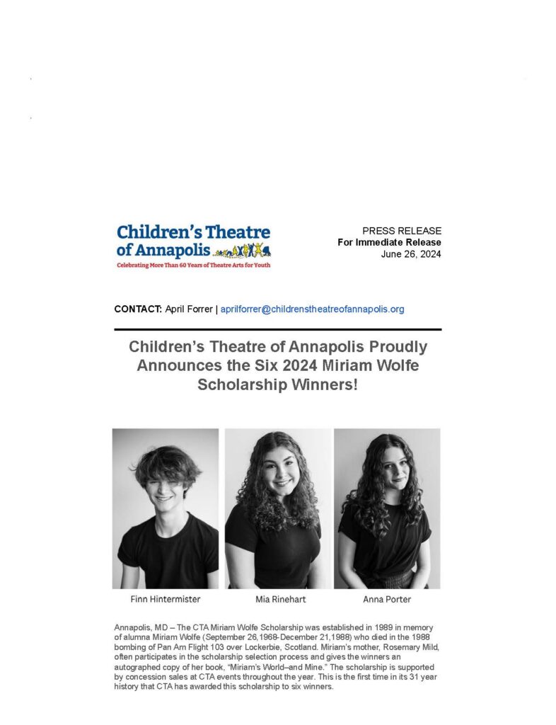 Press release, page 1 of 4: Children's Theatre of Annapolis proudly announces the six 2024 Miriam Wolfe Scholarship winners
